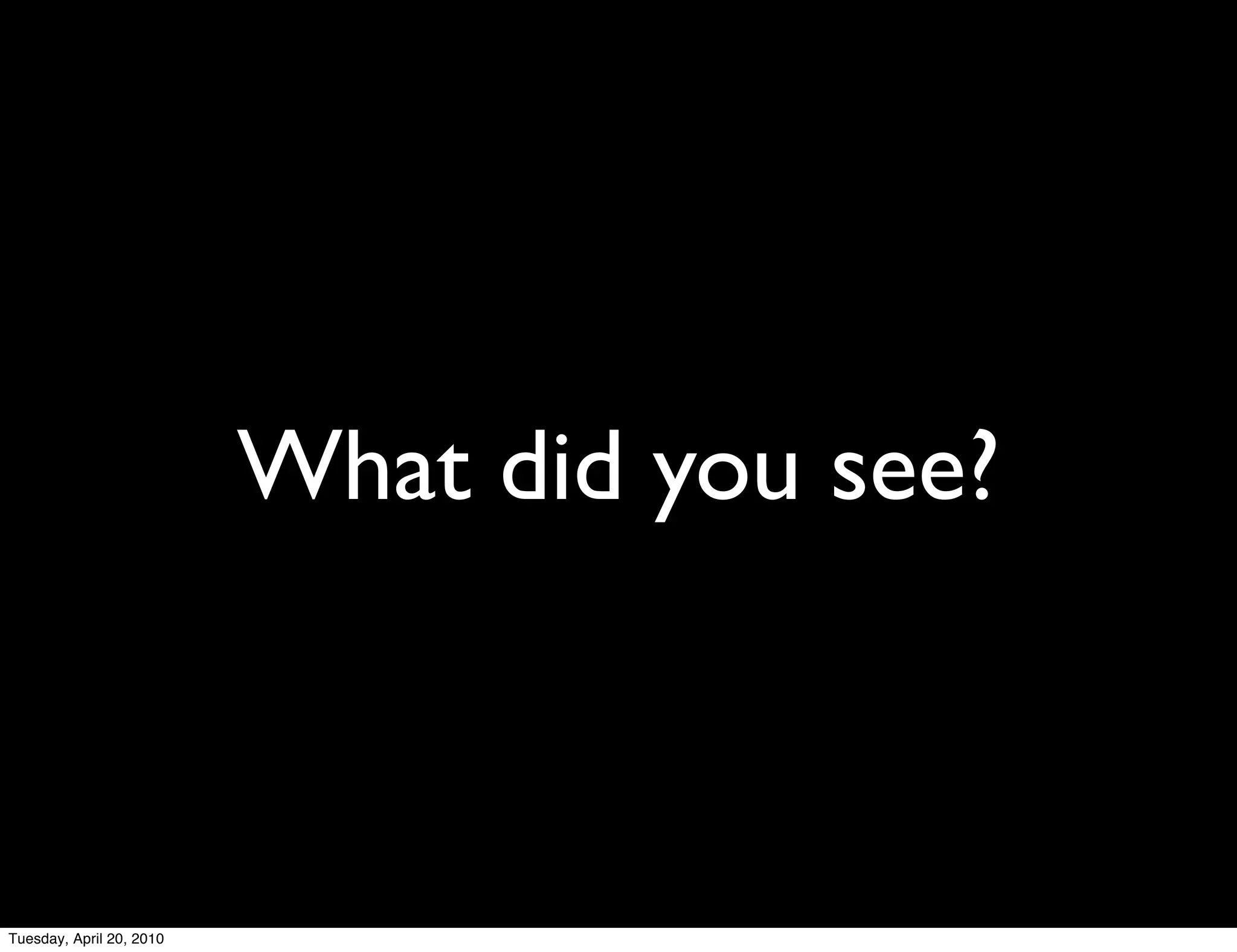 What did you see?



Tuesday, April 20, 2010
 