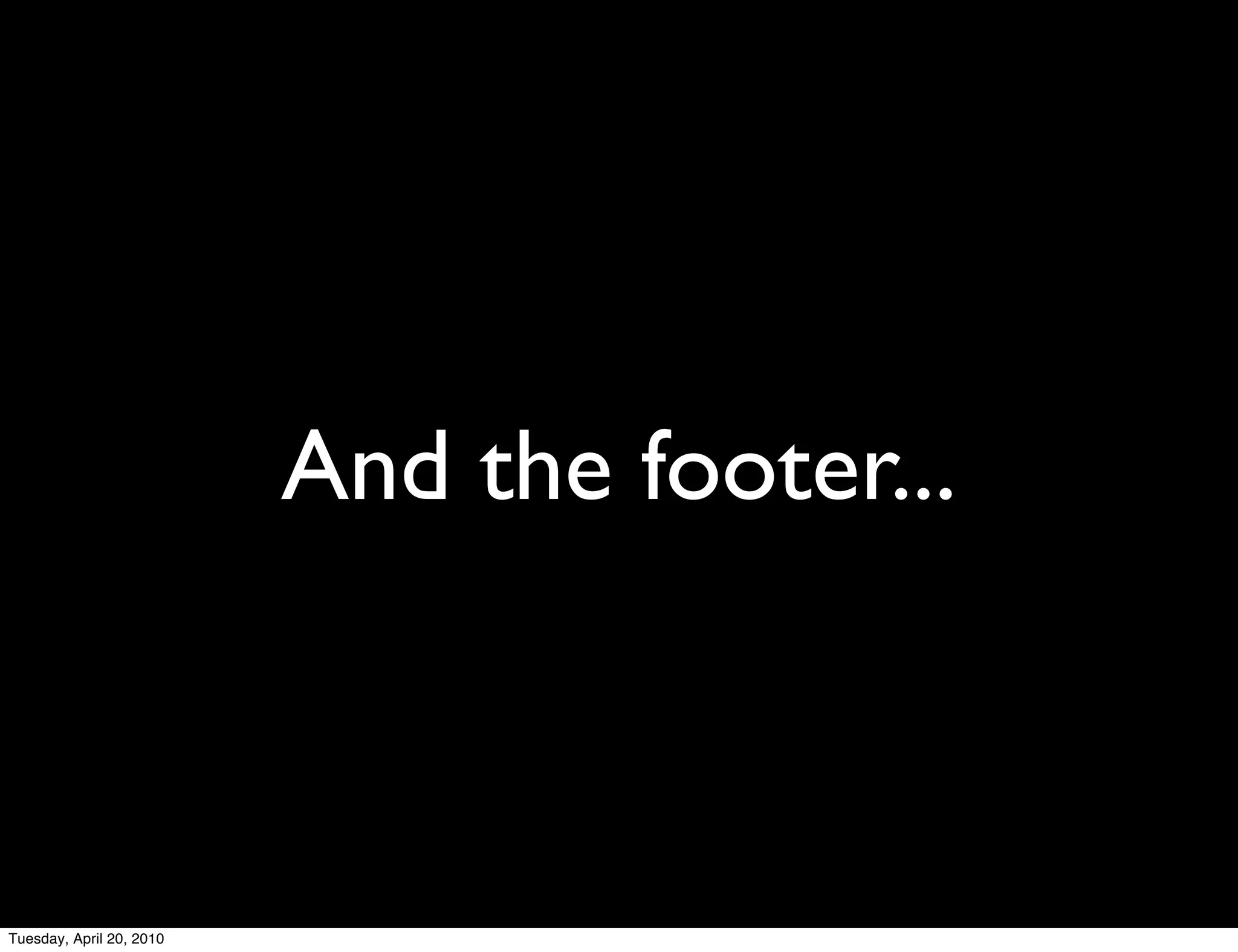 And the footer...



Tuesday, April 20, 2010
 