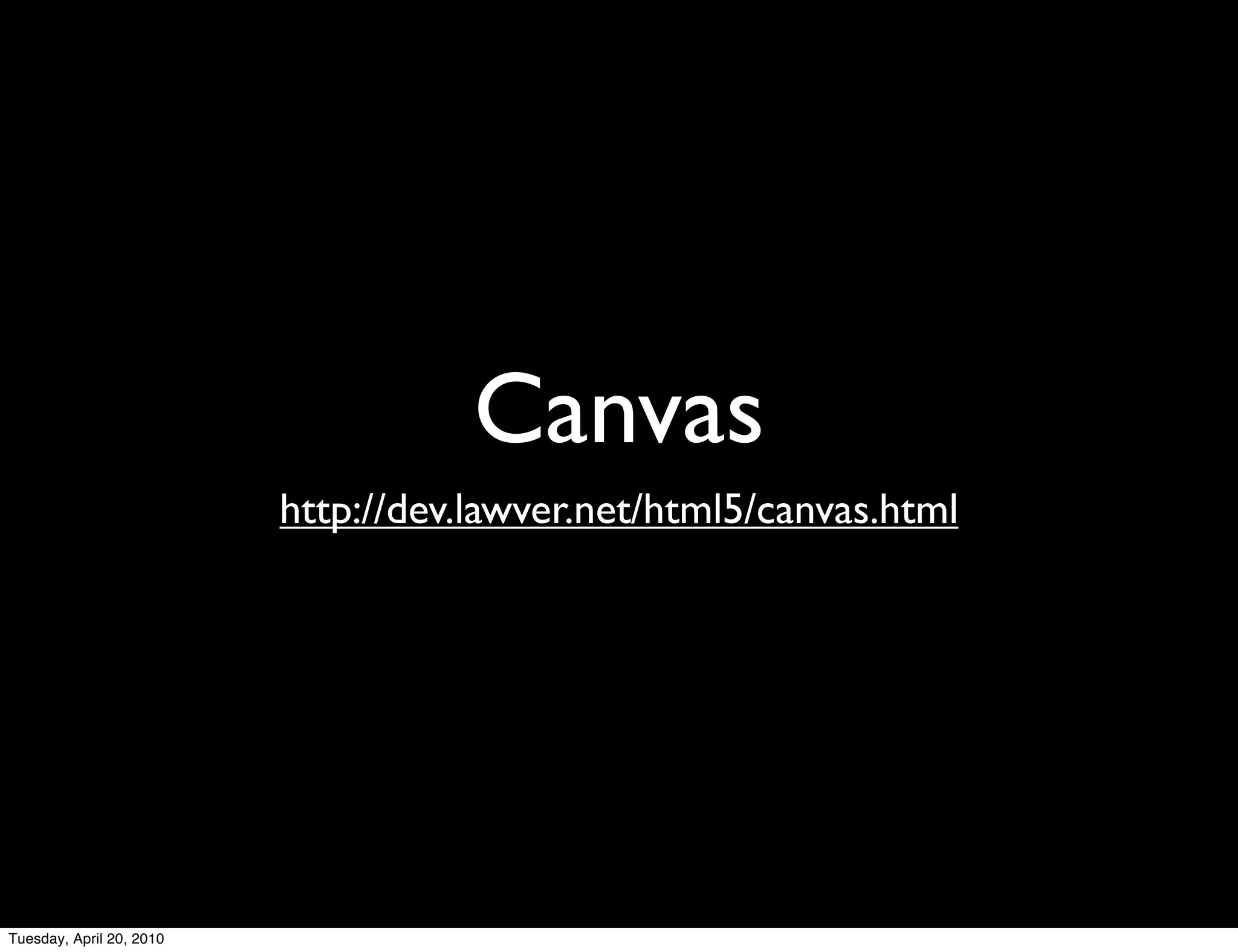 Canvas
                          http://dev.lawver.net/html5/canvas.html




Tuesday, April 20, 2010
 