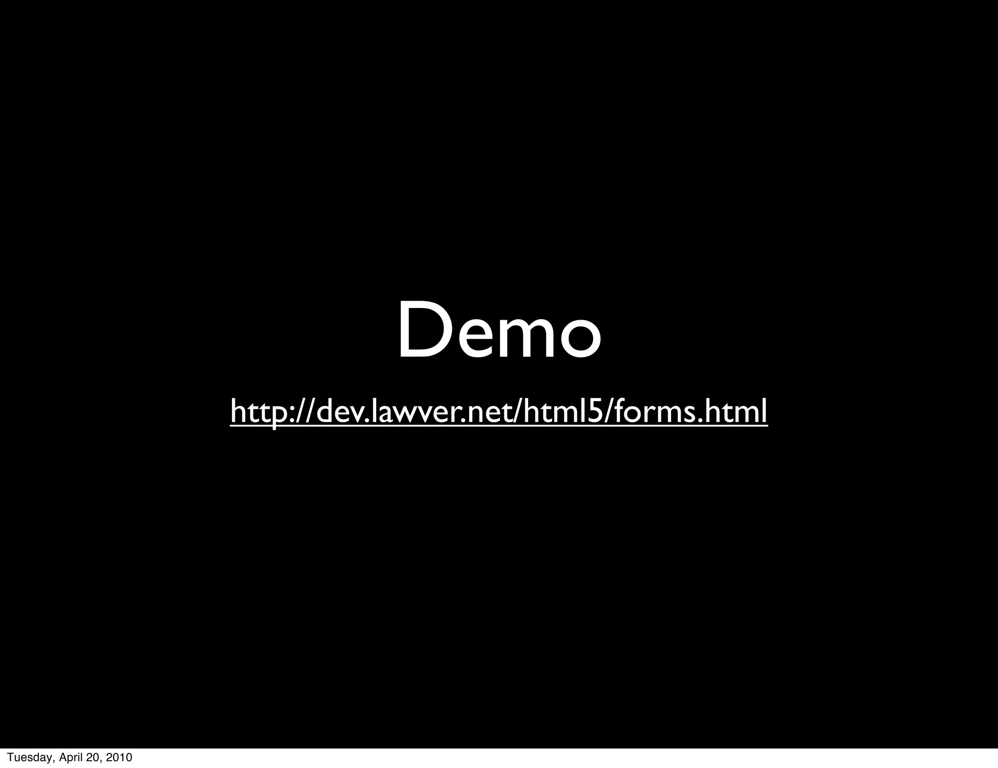 Demo
                          http://dev.lawver.net/html5/forms.html




Tuesday, April 20, 2010
 
