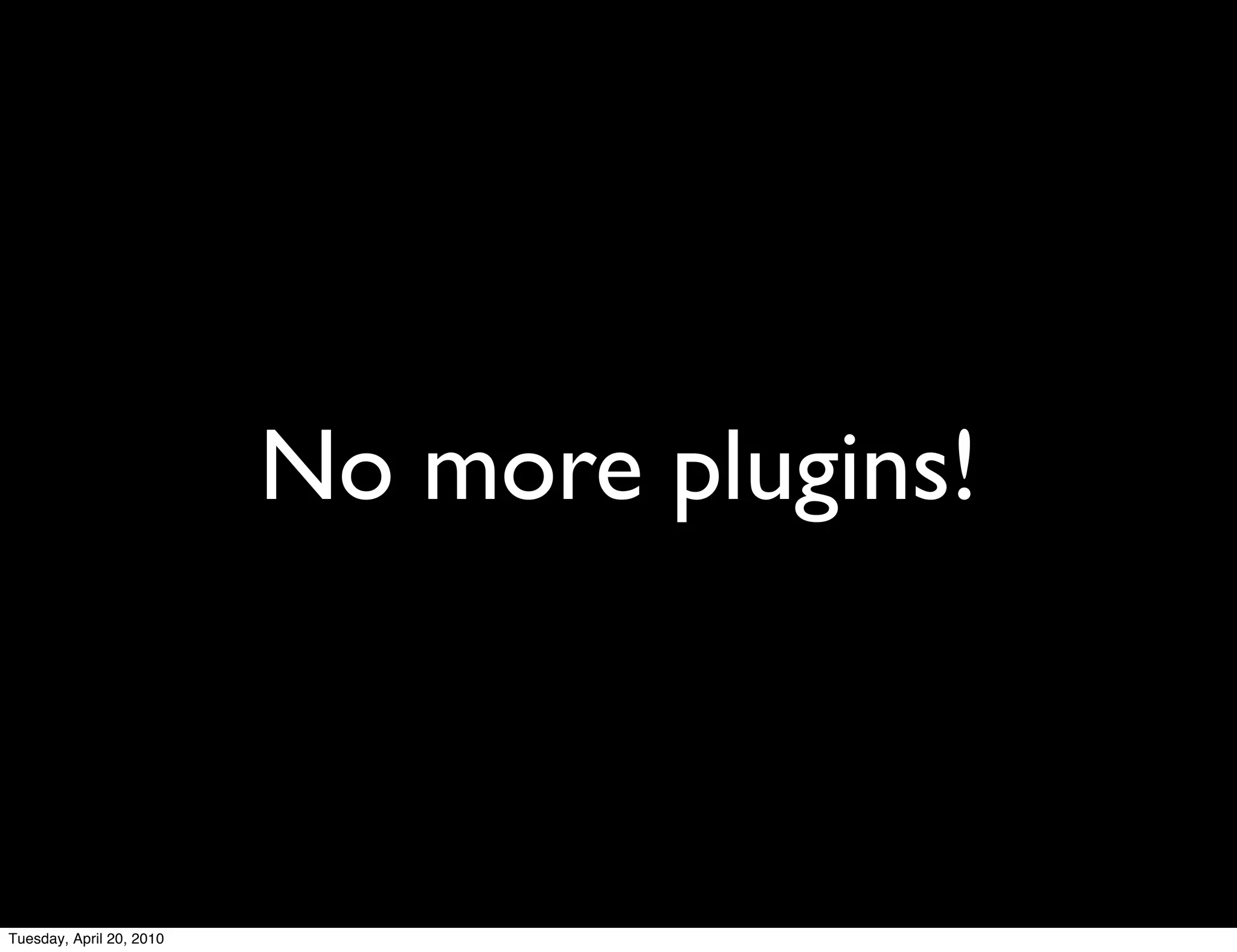 No more plugins!



Tuesday, April 20, 2010
 