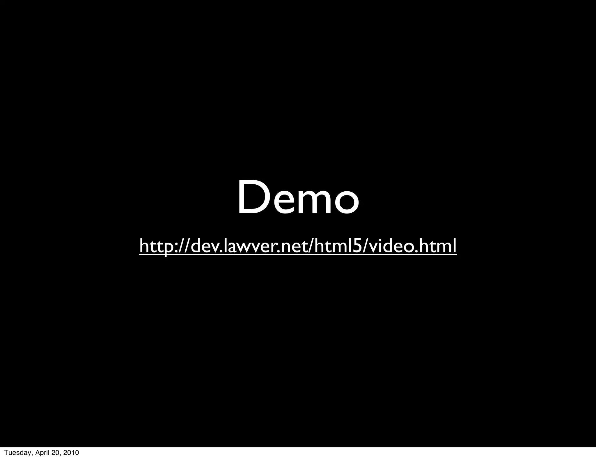 Demo
                          http://dev.lawver.net/html5/video.html




Tuesday, April 20, 2010
 