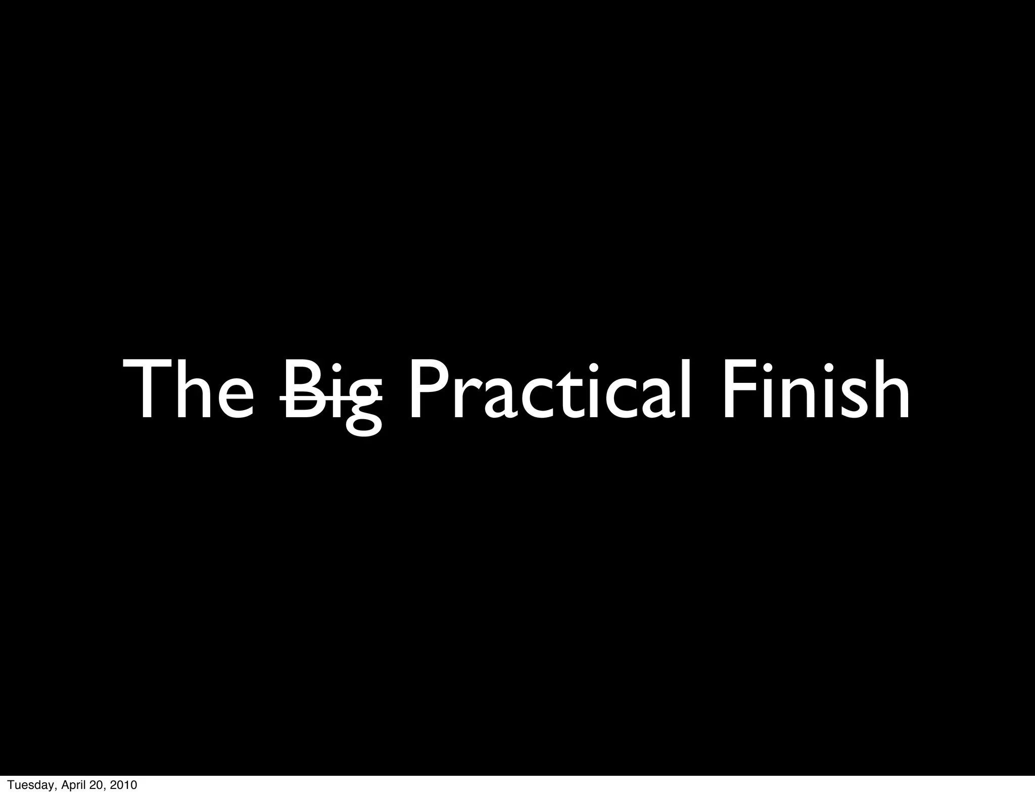 The Big Practical Finish



Tuesday, April 20, 2010
 