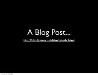 A Blog Post...
                          http://dev.lawver.net/html5/tedx.html




Tuesday, April 20, 2010
 