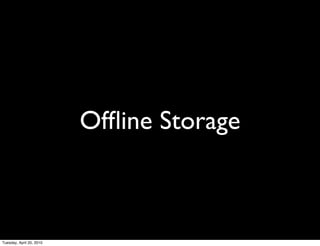 Ofﬂine Storage



Tuesday, April 20, 2010
 