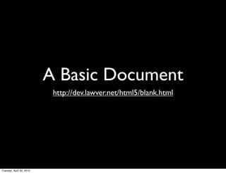 A Basic Document
                           http://dev.lawver.net/html5/blank.html




Tuesday, April 20, 2010
 