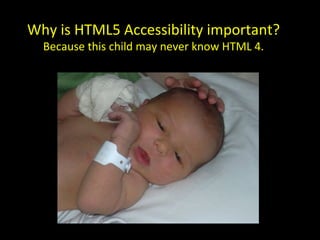 Why is HTML5 Accessibility important?  Because this child may never know HTML 4. 