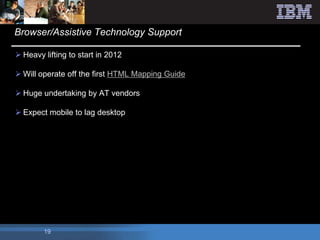 Browser/Assistive Technology Support

 Heavy lifting to start in 2012

 Will operate off the first HTML Mapping Guide

...