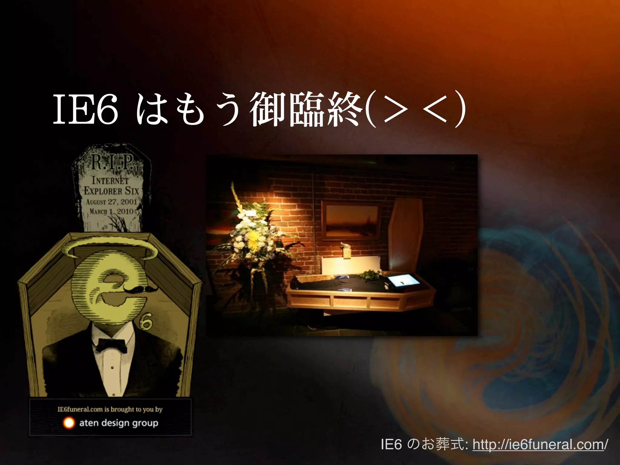 IE6   : http://ie6funeral.com/
 