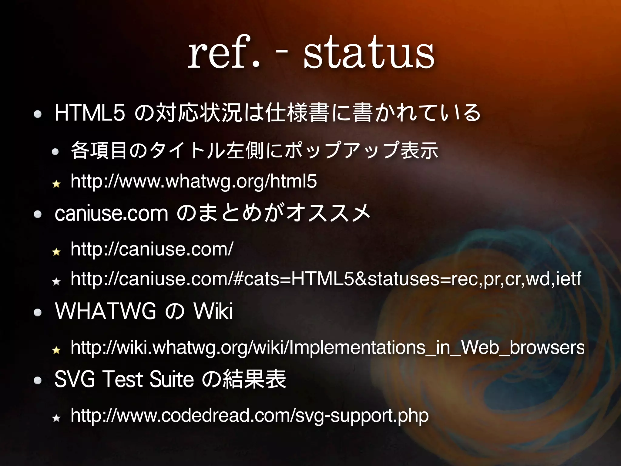 http://www.whatwg.org/html5


http://caniuse.com/
http://caniuse.com/#cats=HTML5&statuses=rec,pr,cr,wd,ietf


http://wiki.whatwg.org/wiki/Implementations_in_Web_browsers


http://www.codedread.com/svg-support.php
 