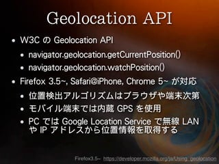 Firefox3.5~ https://developer.mozilla.org/ja/Using_geolocation
 