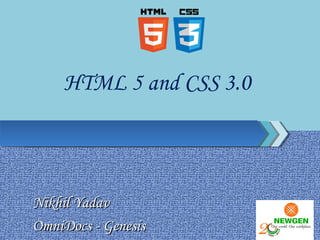 HTML 5 and CSS 3.0



Nikhil Yadav
OmniDocs - Genesis
 