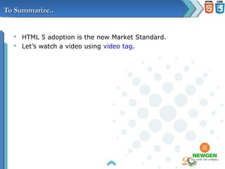 To Summarize..


   HTML 5 adoption is the new Market Standard.
   Let’s watch a video using video tag.
 