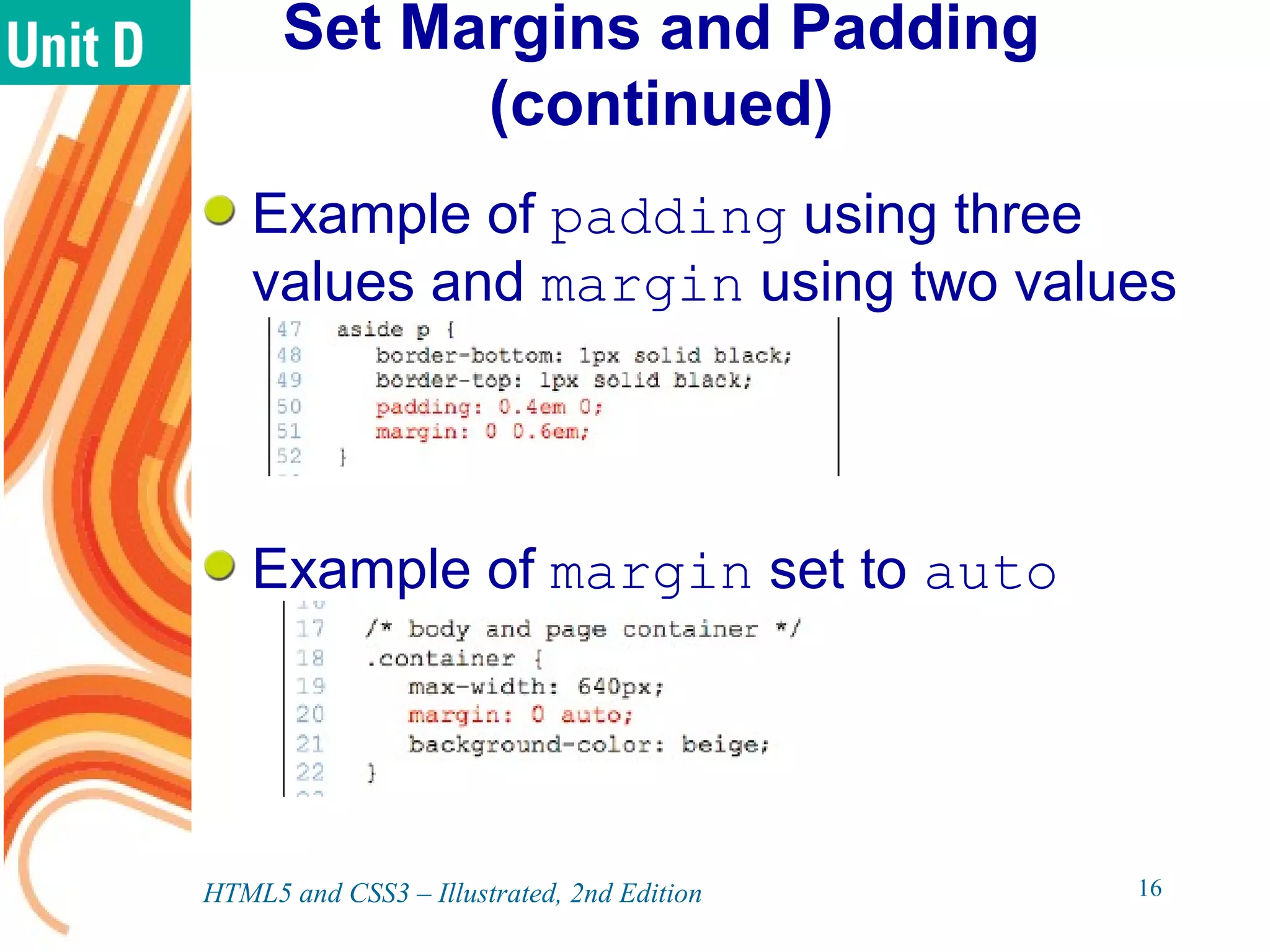 Set Margins and Padding
(continued)
Example of padding using three
values and margin using two values
Example of margin set to auto
HTML5 and CSS3 – Illustrated, 2nd Edition 16
 