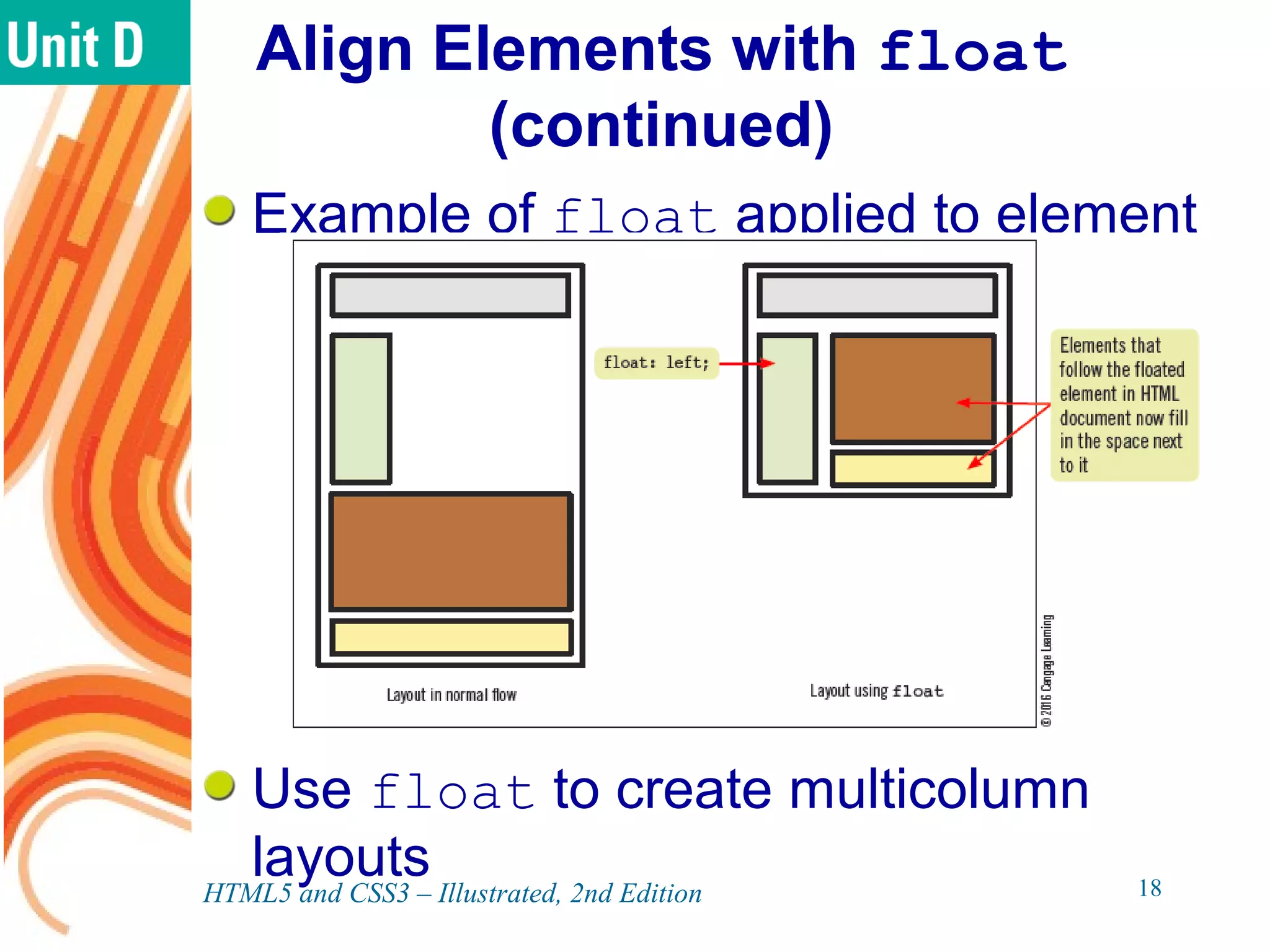 Align Elements with float
(continued)
Example of float applied to element
Use float to create multicolumn
layoutsHTML5 and CSS3 – Illustrated, 2nd Edition 18
 