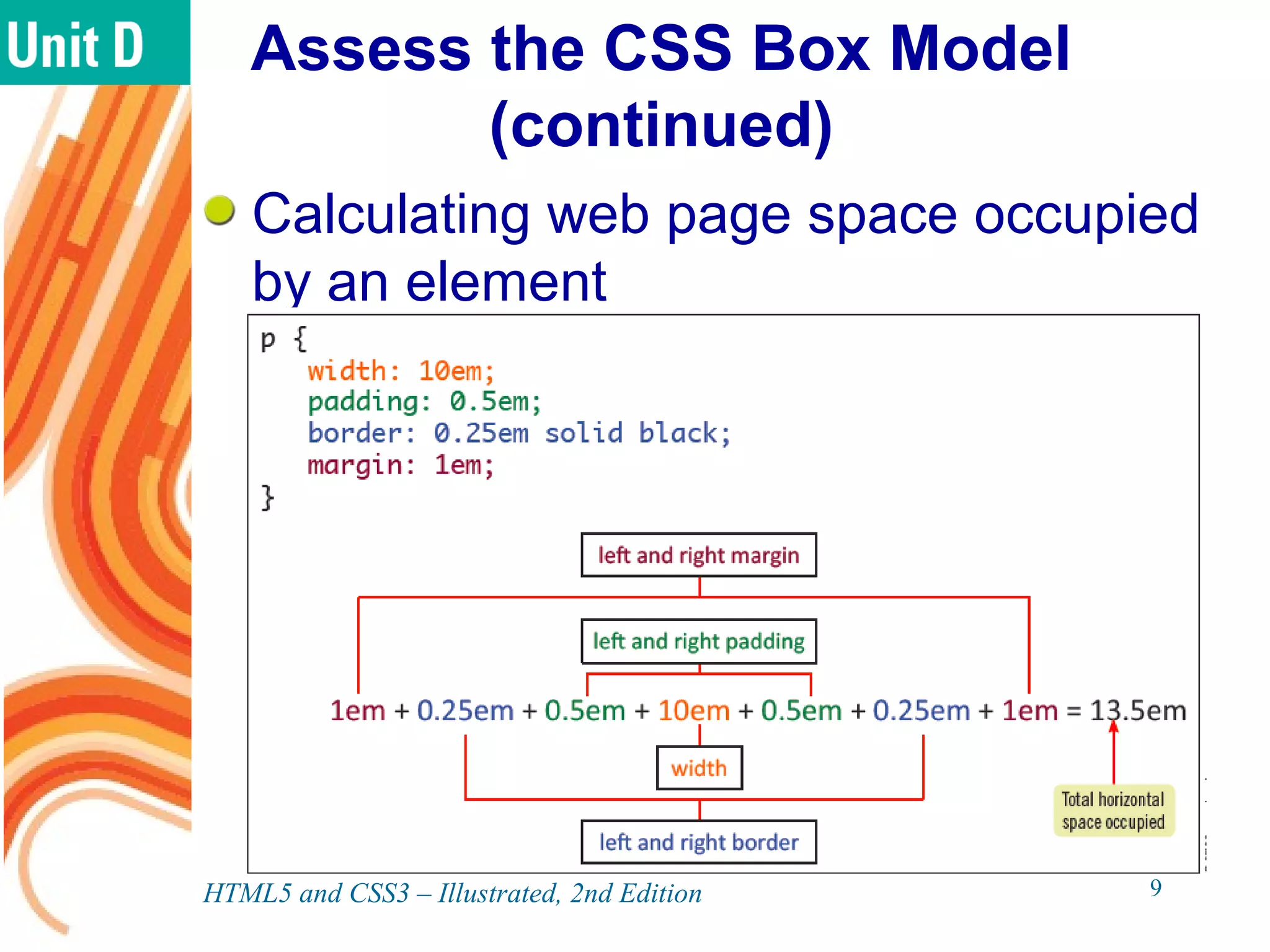 Assess the CSS Box Model
(continued)
Calculating web page space occupied
by an element
HTML5 and CSS3 – Illustrated, 2nd Edition 9
 