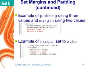 Set Margins and Padding
(continued)
Example of padding using three
values and margin using two values
Example of margin set to auto
HTML5 and CSS3 – Illustrated, 2nd Edition 16
 