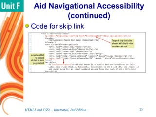 Aid Navigational Accessibility
(continued)
Code for skip link
HTML5 and CSS3 – Illustrated, 2nd Edition 25
 