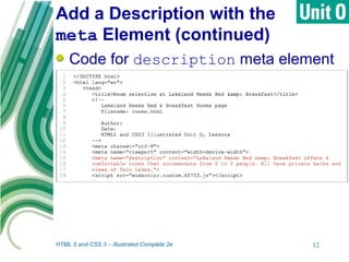 Add a Description with the
meta Element (continued)
Code for description meta element
HTML 5 and CSS 3 – Illustrated Complete 2e 12
 