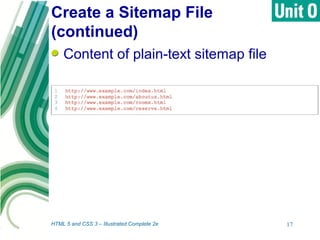 Create a Sitemap File
(continued)
HTML 5 and CSS 3 – Illustrated Complete 2e 17
Content of plain-text sitemap file
 