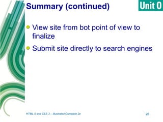 Summary (continued)
View site from bot point of view to
finalize
Submit site directly to search engines
HTML 5 and CSS 3 – Illustrated Complete 2e 26
 