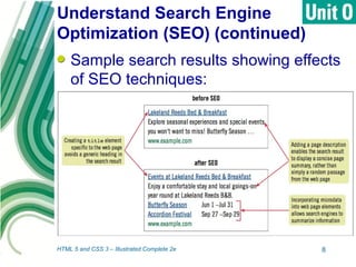 Understand Search Engine
Optimization (SEO) (continued)
Sample search results showing effects
of SEO techniques:
HTML 5 and CSS 3 – Illustrated Complete 2e 8
 