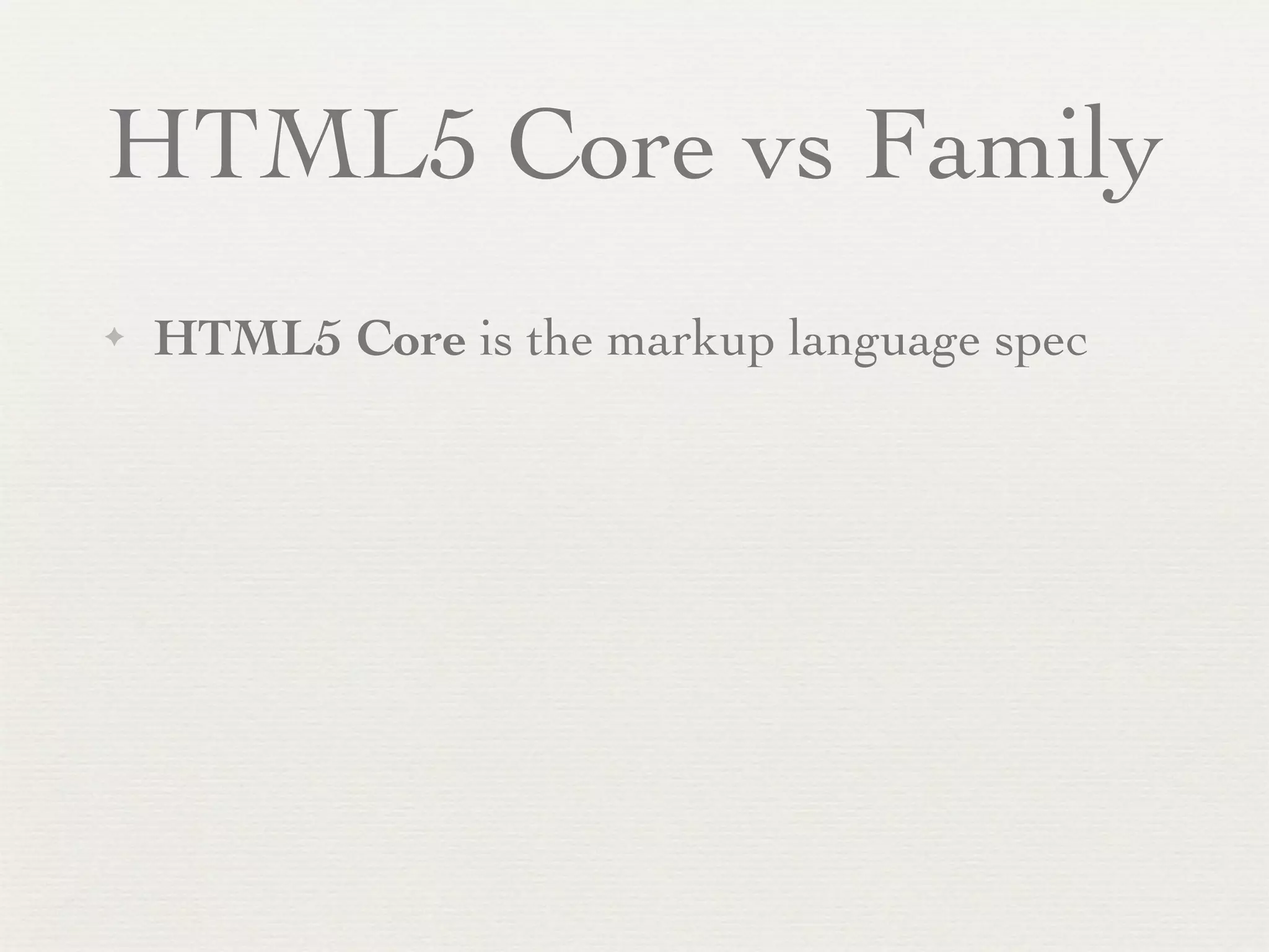 HTML5 Core vs Family
✦   HTML5 Core is the markup language spec
 