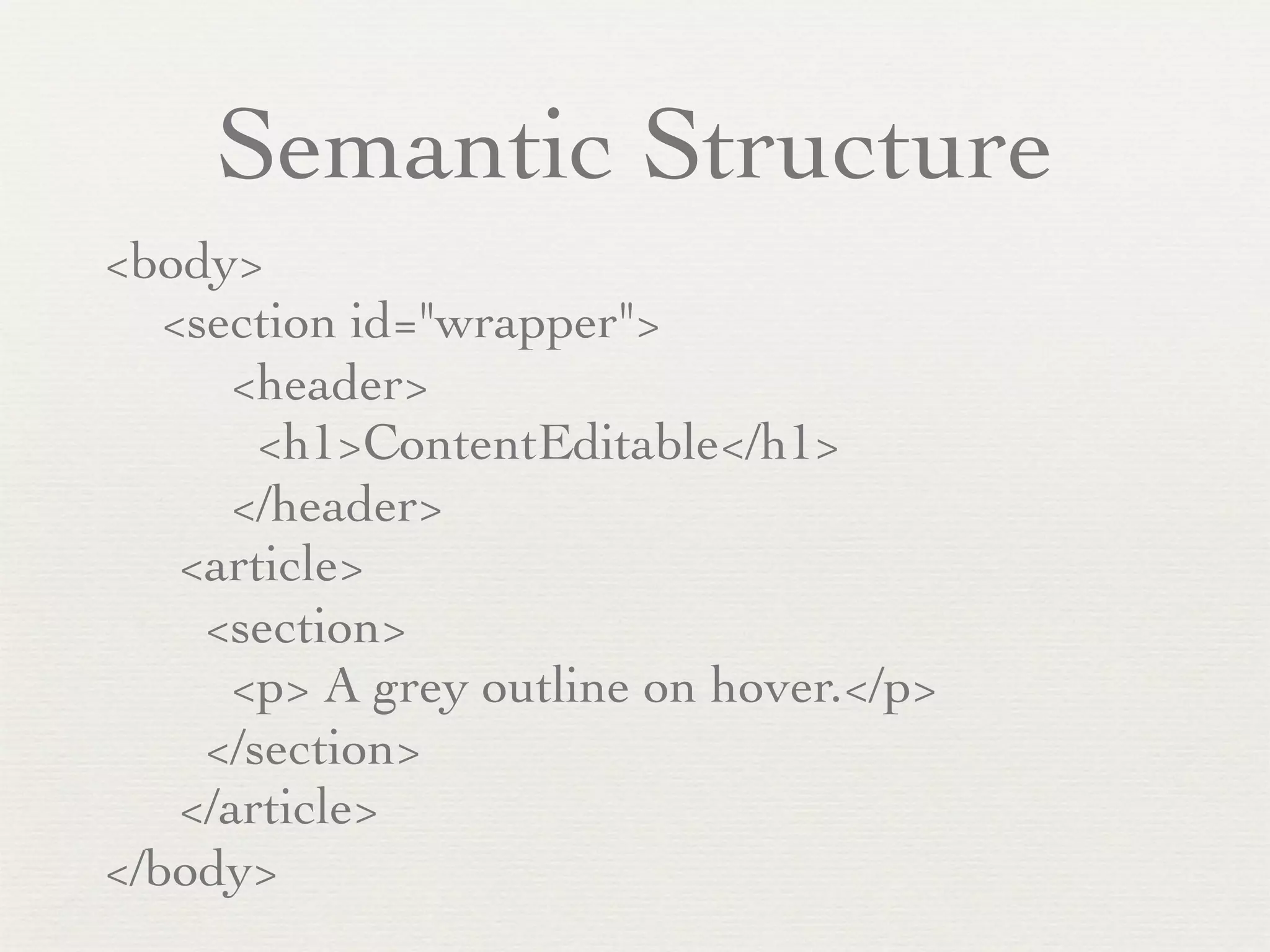 Semantic Structure
<body>

 <section id="wrapper">
     <header>
       <h1>ContentEditable</h1>
     </header>
   <article>
    <section>
     <p> A grey outline on hover.</p>
    </section>
   </article>
</body>
 
