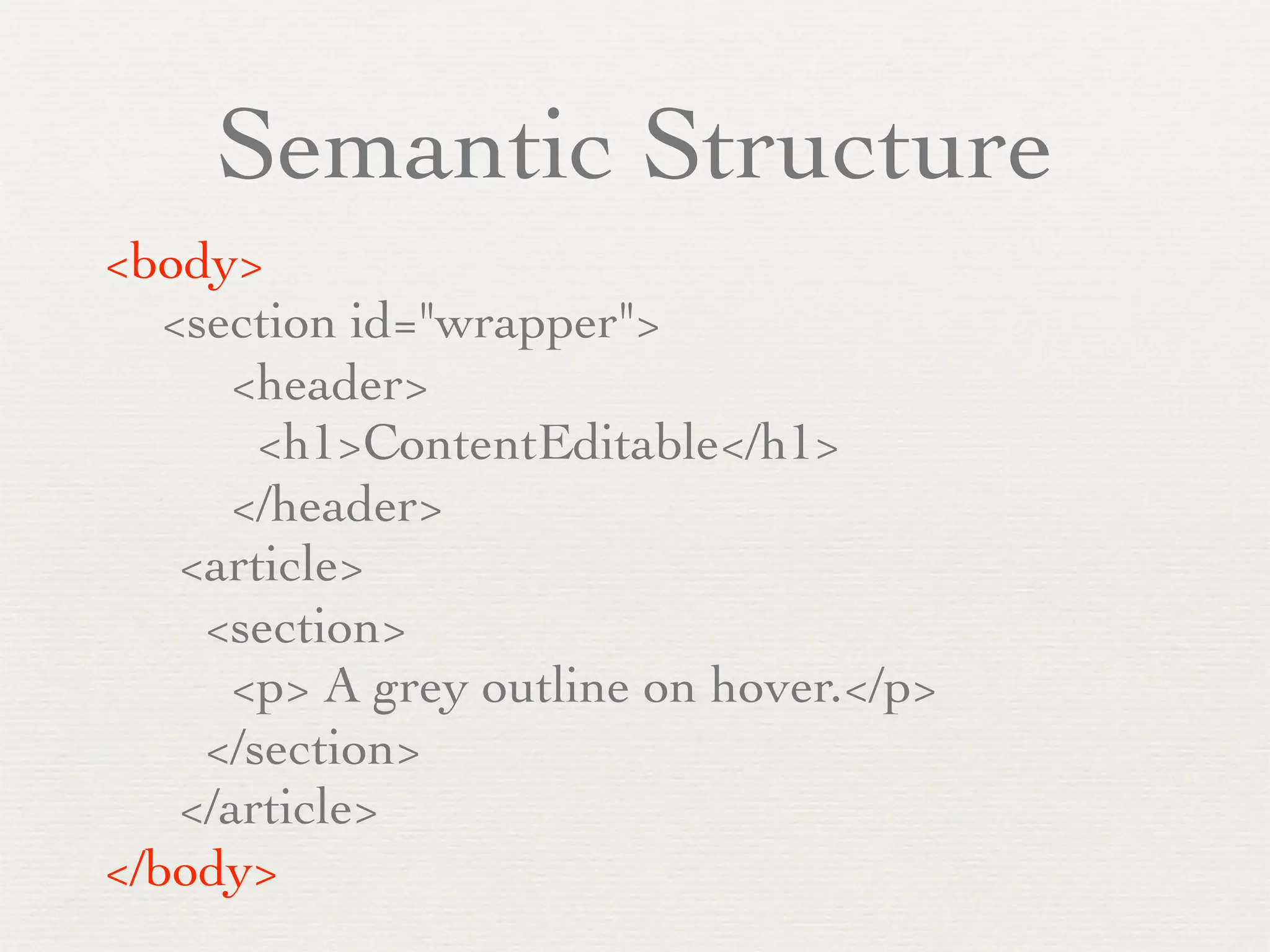 Semantic Structure
<body>

 <section id="wrapper">
     <header>
       <h1>ContentEditable</h1>
     </header>
   <article>
    <section>
     <p> A grey outline on hover.</p>
    </section>
   </article>
</body>
 
