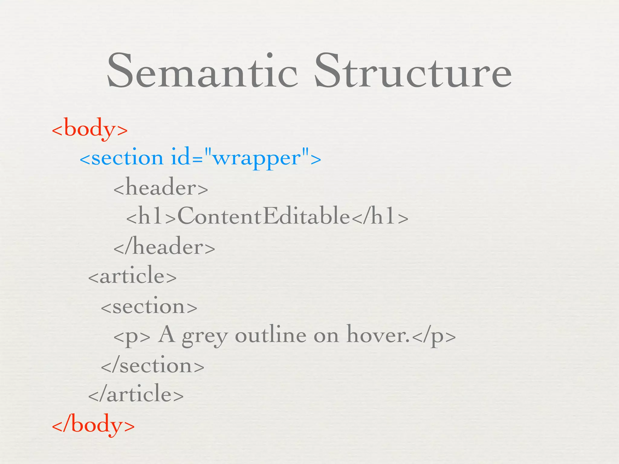 Semantic Structure
<body>

 <section id="wrapper">
     <header>
       <h1>ContentEditable</h1>
     </header>
   <article>
    <section>
     <p> A grey outline on hover.</p>
    </section>
   </article>
</body>
 