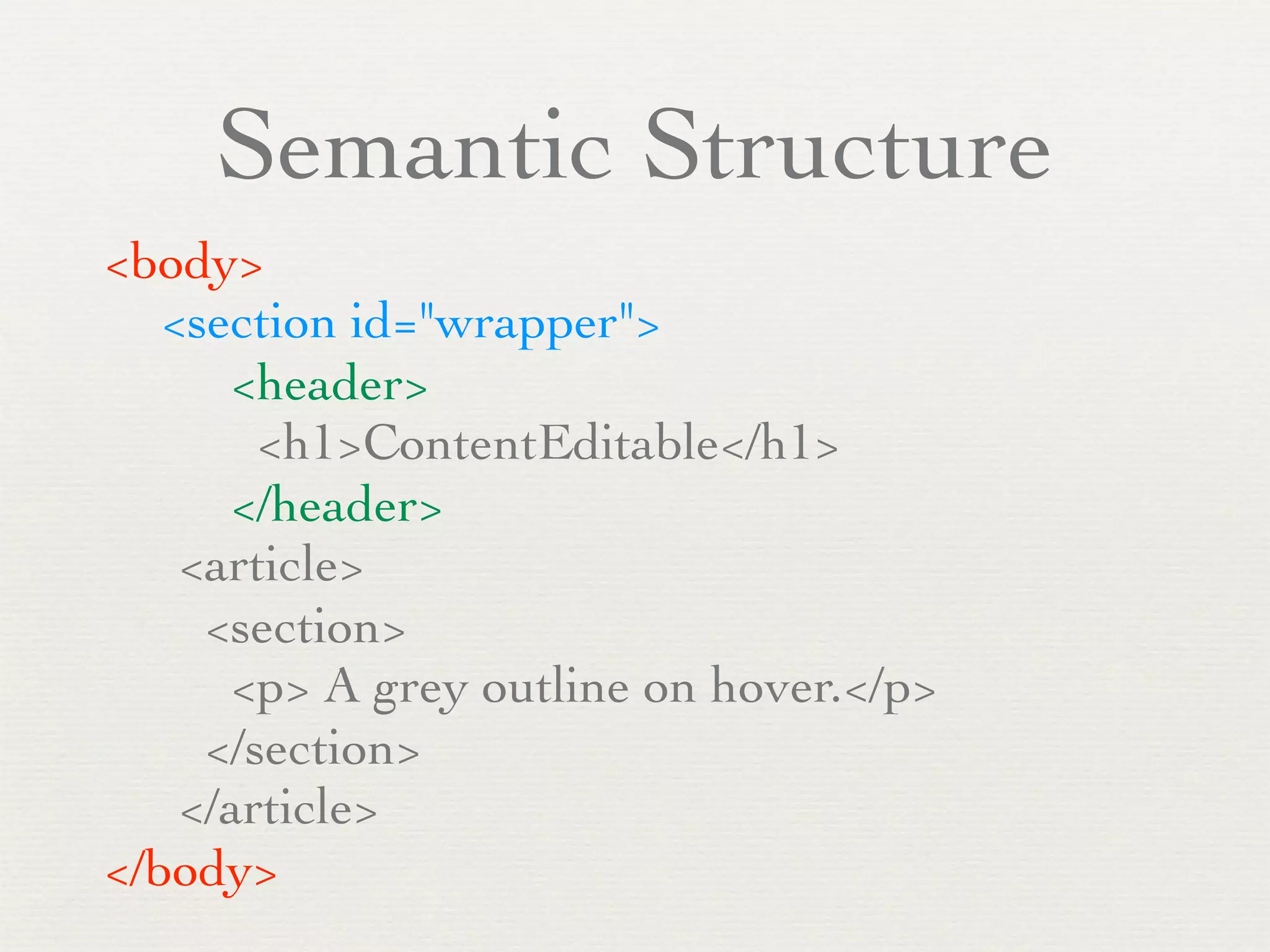 Semantic Structure
<body>

 <section id="wrapper">
     <header>
       <h1>ContentEditable</h1>
     </header>
   <article>
    <section>
     <p> A grey outline on hover.</p>
    </section>
   </article>
</body>
 