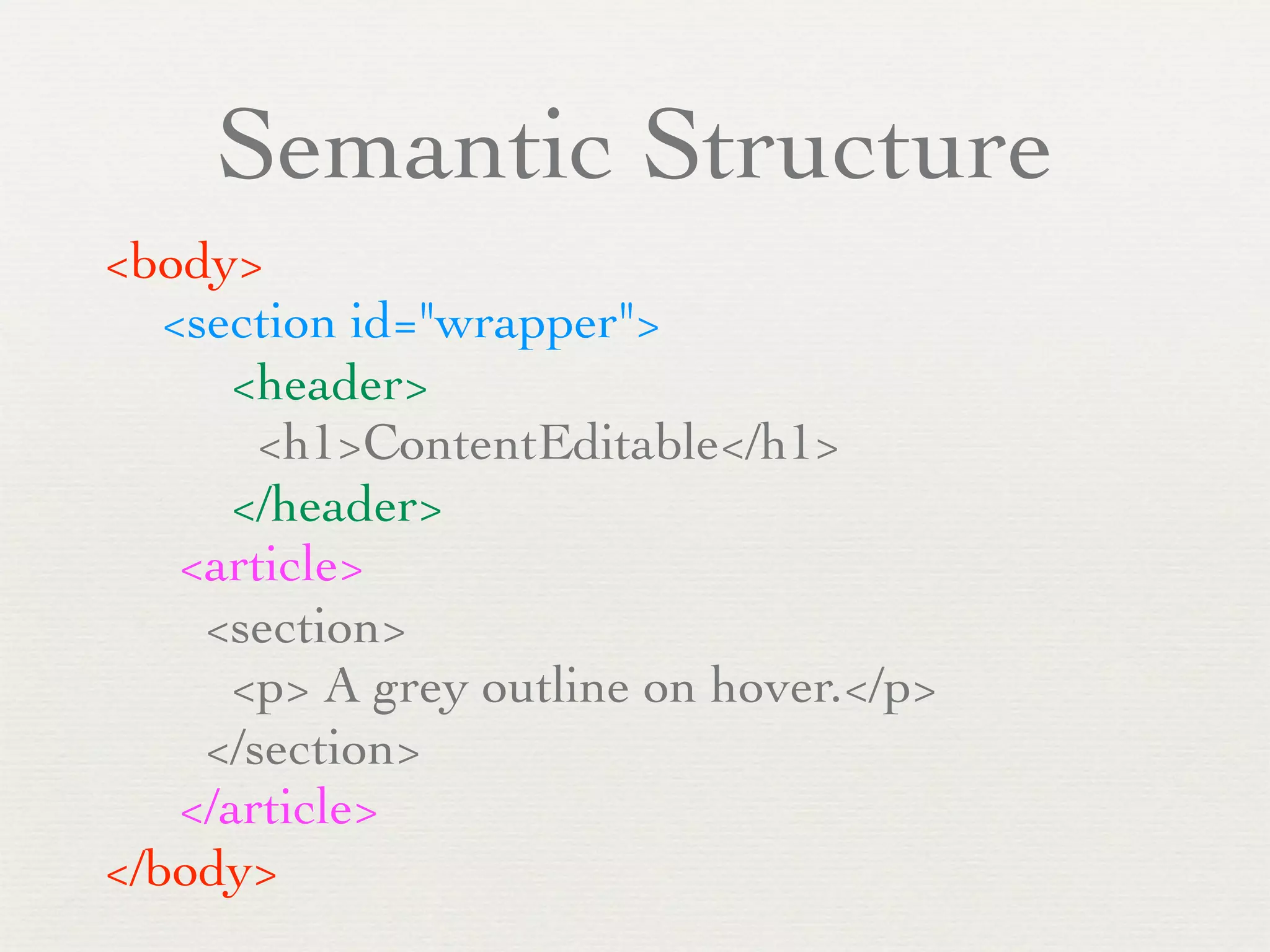 Semantic Structure
<body>

 <section id="wrapper">
     <header>
       <h1>ContentEditable</h1>
     </header>
   <article>
    <section>
     <p> A grey outline on hover.</p>
    </section>
   </article>
</body>
 