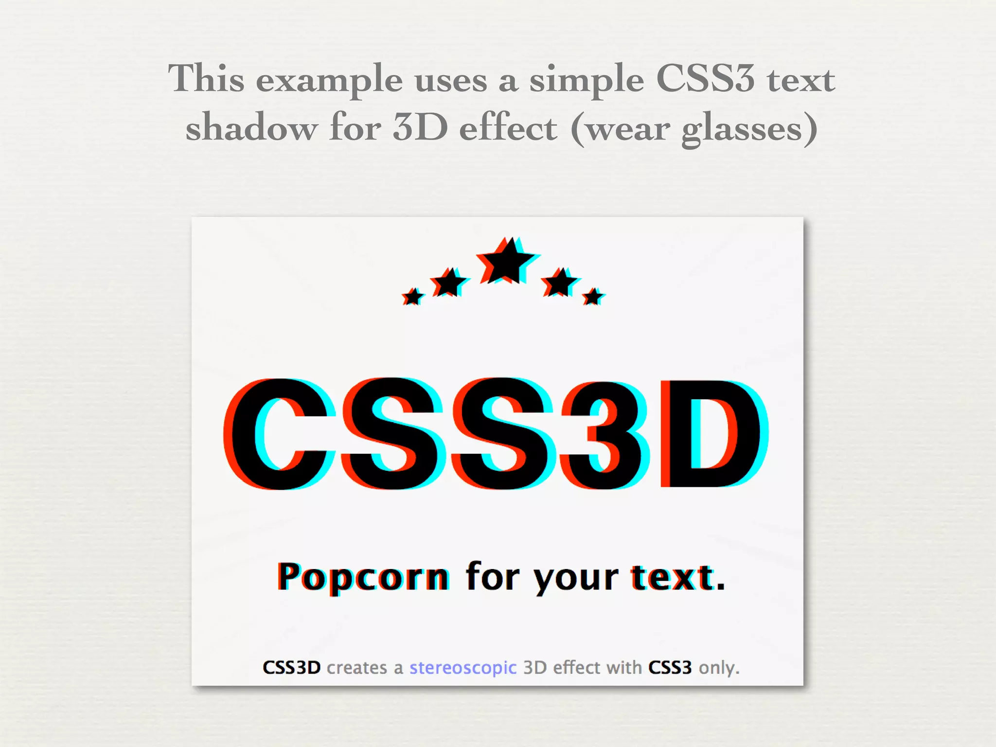 This example uses a simple CSS3 text
 shadow for 3D effect (wear glasses)
 