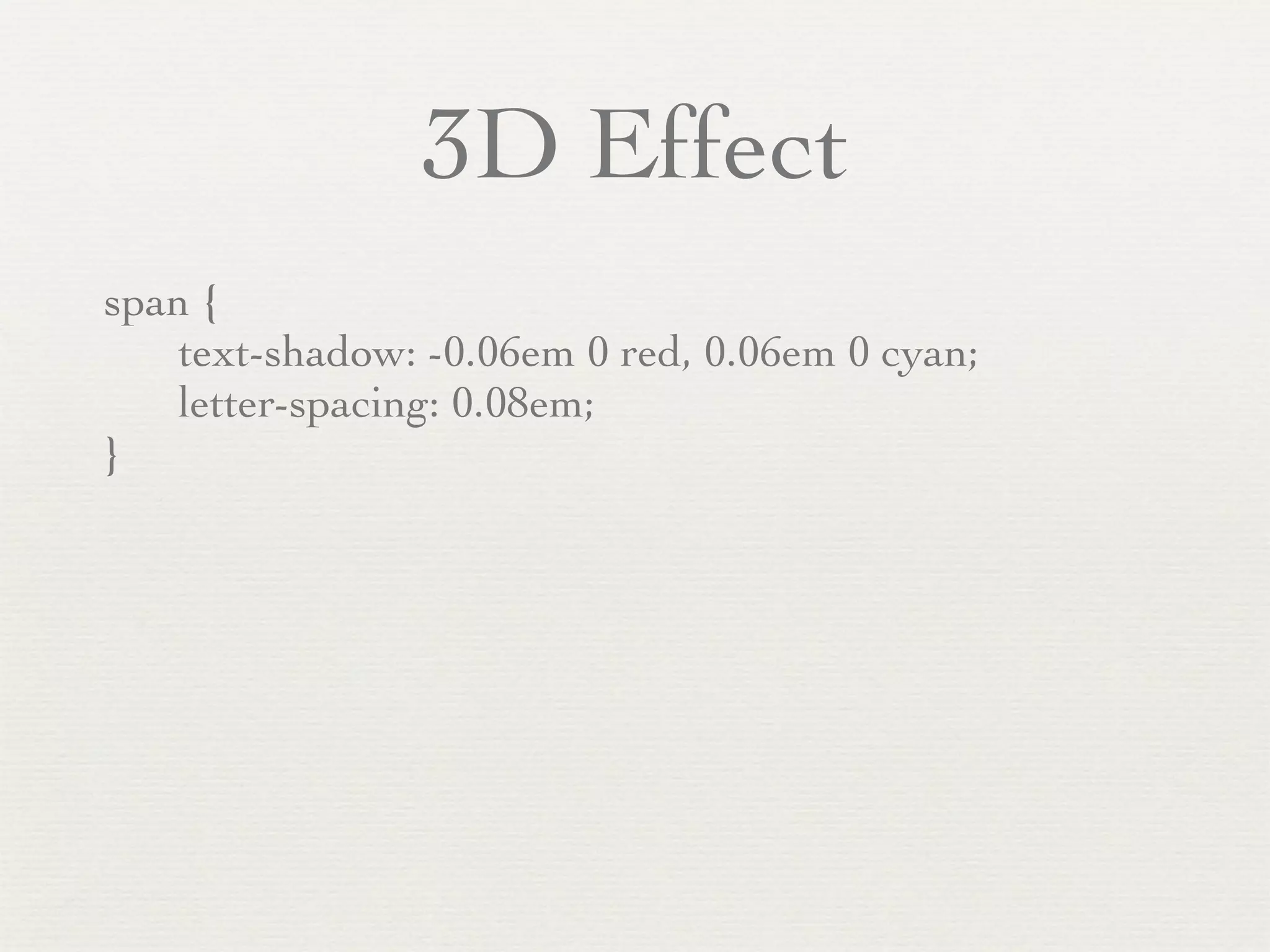 3D Effect
span {
    text-shadow: -0.06em 0 red, 0.06em 0 cyan;
    letter-spacing: 0.08em;
}
 