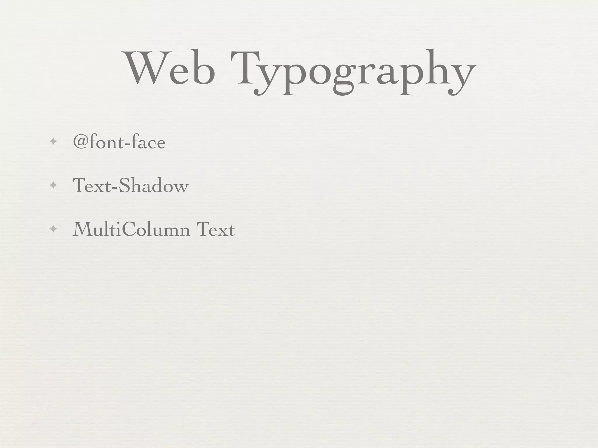 Web Typography
✦   @font-face
✦   Text-Shadow
✦   MultiColumn Text
 