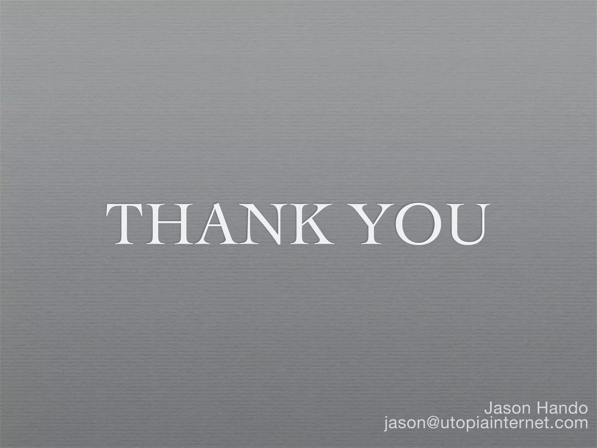 THANK YOU

                 Jason Hando
      jason@utopiainternet.com
 