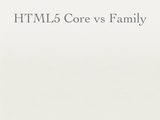 HTML5 Core vs Family
 