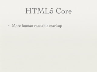 HTML5 Core
✦   More human readable markup
 