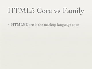 HTML5 Core vs Family
✦   HTML5 Core is the markup language spec
 
