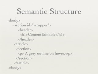 Semantic Structure
<body>

 <section id="wrapper">
     <header>
       <h1>ContentEditable</h1>
     </header>
   <article>
    <section>
     <p> A grey outline on hover.</p>
    </section>
   </article>
</body>
 