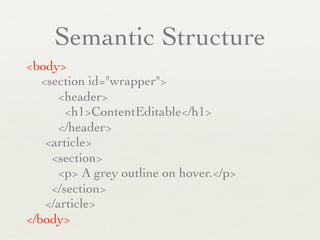 Semantic Structure
<body>

 <section id="wrapper">
     <header>
       <h1>ContentEditable</h1>
     </header>
   <article>
    <section>
     <p> A grey outline on hover.</p>
    </section>
   </article>
</body>
 