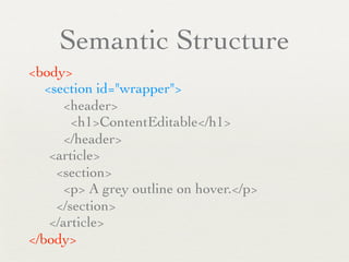 Semantic Structure
<body>

 <section id="wrapper">
     <header>
       <h1>ContentEditable</h1>
     </header>
   <article>
    <section>
     <p> A grey outline on hover.</p>
    </section>
   </article>
</body>
 