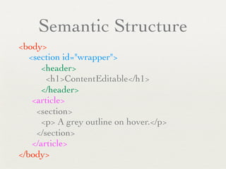 Semantic Structure
<body>

 <section id="wrapper">
     <header>
       <h1>ContentEditable</h1>
     </header>
   <article>
    <section>
     <p> A grey outline on hover.</p>
    </section>
   </article>
</body>
 