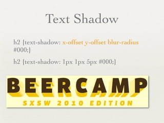 Text Shadow
h2 {text-shadow: x-offset y-offset blur-radius
#000;}
h2 {text-shadow: 1px 1px 5px #000;}
 