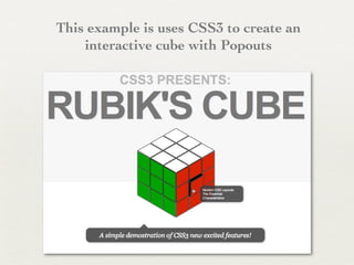 This example is uses CSS3 to create an
    interactive cube with Popouts
 
