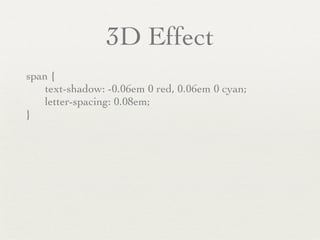 3D Effect
span {
    text-shadow: -0.06em 0 red, 0.06em 0 cyan;
    letter-spacing: 0.08em;
}
 
