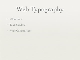 Web Typography
✦   @font-face
✦   Text-Shadow
✦   MultiColumn Text
 