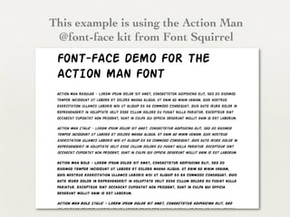 This example is using the Action Man
 @font-face kit from Font Squirrel
 