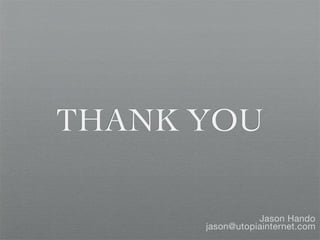 THANK YOU

                 Jason Hando
      jason@utopiainternet.com
 