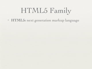 HTML5 Family
✦   HTML5: next generation markup language
 